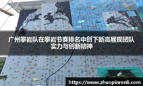 广州攀岩队在攀岩节奏排名中创下新高展现团队实力与创新精神